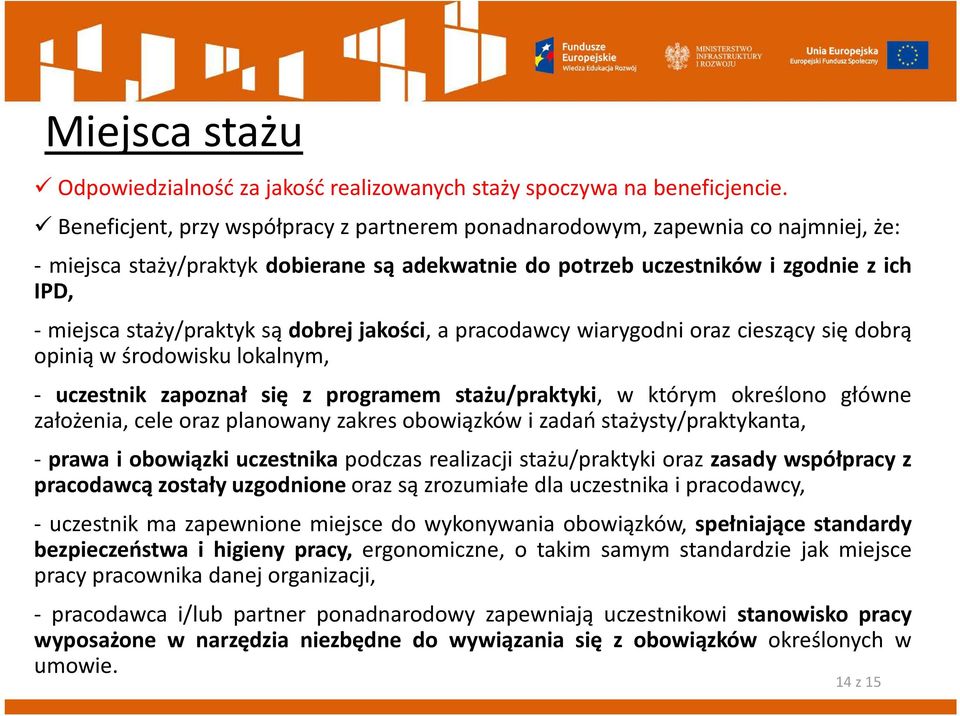 są dobrej jakości, a pracodawcy wiarygodni oraz cieszący się dobrą opinią w środowisku lokalnym, - uczestnik zapoznał się z programem stażu/praktyki, w którym określono główne założenia, cele oraz