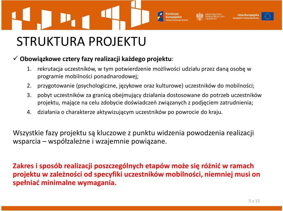 pobyt uczestników za granicą obejmujący działania dostosowane do potrzeb uczestników projektu, mające na celu zdobycie doświadczeń związanych z podjęciem zatrudnienia; 4.