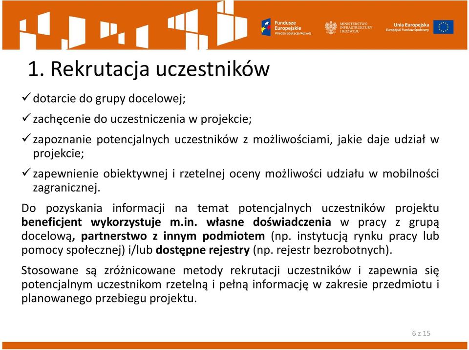 in. własne doświadczenia w pracy z grupą docelową, partnerstwo z innym podmiotem (np. instytucją rynku pracy lub pomocy społecznej) i/lub dostępne rejestry (np. rejestr bezrobotnych).