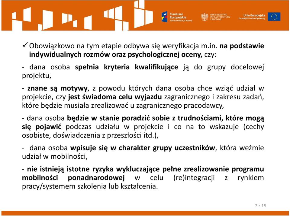 wziąć udział w projekcie, czy jest świadoma celu wyjazdu zagranicznego i zakresu zadań, które będzie musiała zrealizować u zagranicznego pracodawcy, - dana osoba będzie w stanie poradzić sobie z