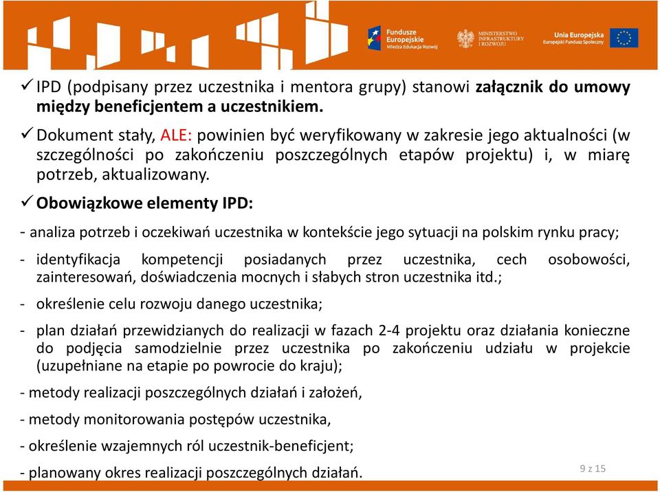 Obowiązkowe elementy IPD: - analiza potrzeb i oczekiwań uczestnika w kontekście jego sytuacji na polskim rynku pracy; - identyfikacja kompetencji posiadanych przez uczestnika, cech osobowości,