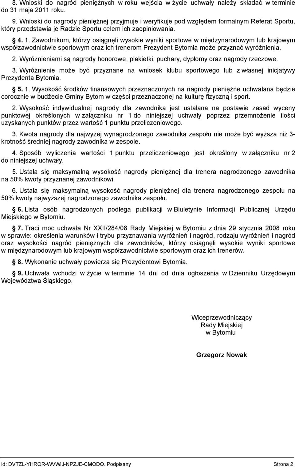 Zawodnikom, którzy osiągnęli wysokie wyniki sportowe w międzynarodowym lub krajowym współzawodnictwie sportowym oraz ich trenerom Prezydent Bytomia może przyznać wyróżnienia. 2.