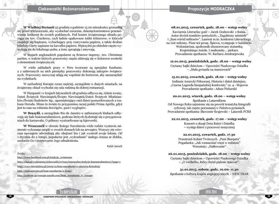 Crackersy, czyli ładnie opakowane tubki tekturowe, w których znajduje się kapiszon, wybuchający przy rozrywaniu papieru, a także drobne bibeloty i żarty zapisane na kawałku papieru.