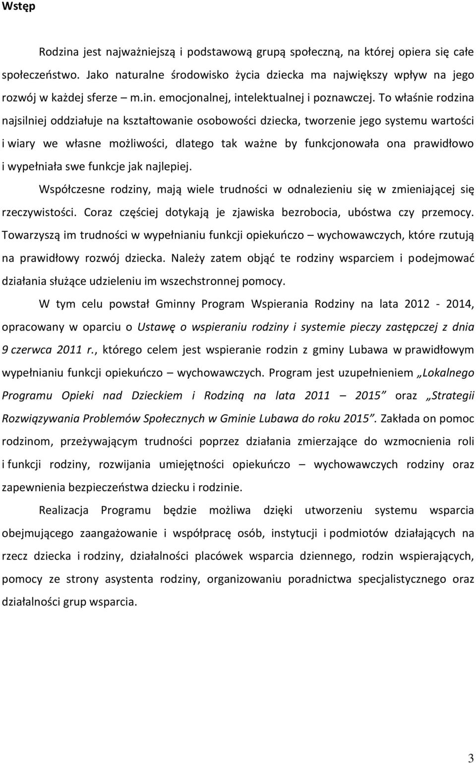 wypełniała swe funkcje jak najlepiej. Współczesne rodziny, mają wiele trudności w odnalezieniu się w zmieniającej się rzeczywistości.