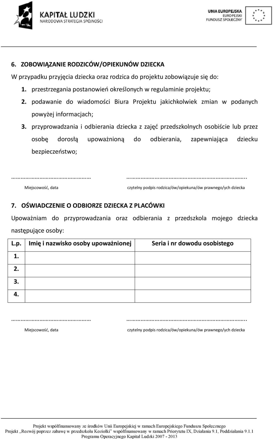 przyprowadzania i odbierania dziecka z zajęć przedszkolnych osobiście lub przez osobę dorosłą upoważnioną do odbierania, zapewniająca dziecku bezpieczeństwo;.. 7.