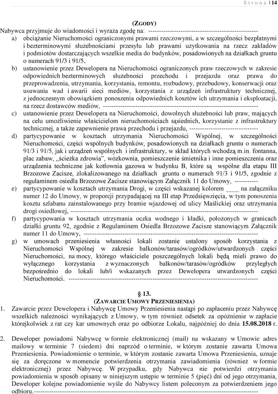 o numerach 91/3 i 91/5, b) ustanowienie przez Dewelopera na Nieruchomości ograniczonych praw rzeczowych w zakresie odpowiednich bezterminowych służebności przechodu i przejazdu oraz prawa do