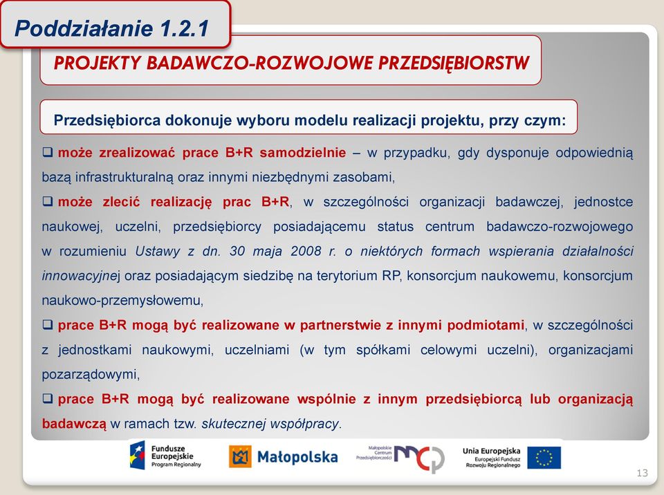 infrastrukturalną oraz innymi niezbędnymi zasobami, może zlecić realizację prac B+R, w szczególności organizacji badawczej, jednostce naukowej, uczelni, przedsiębiorcy posiadającemu status centrum