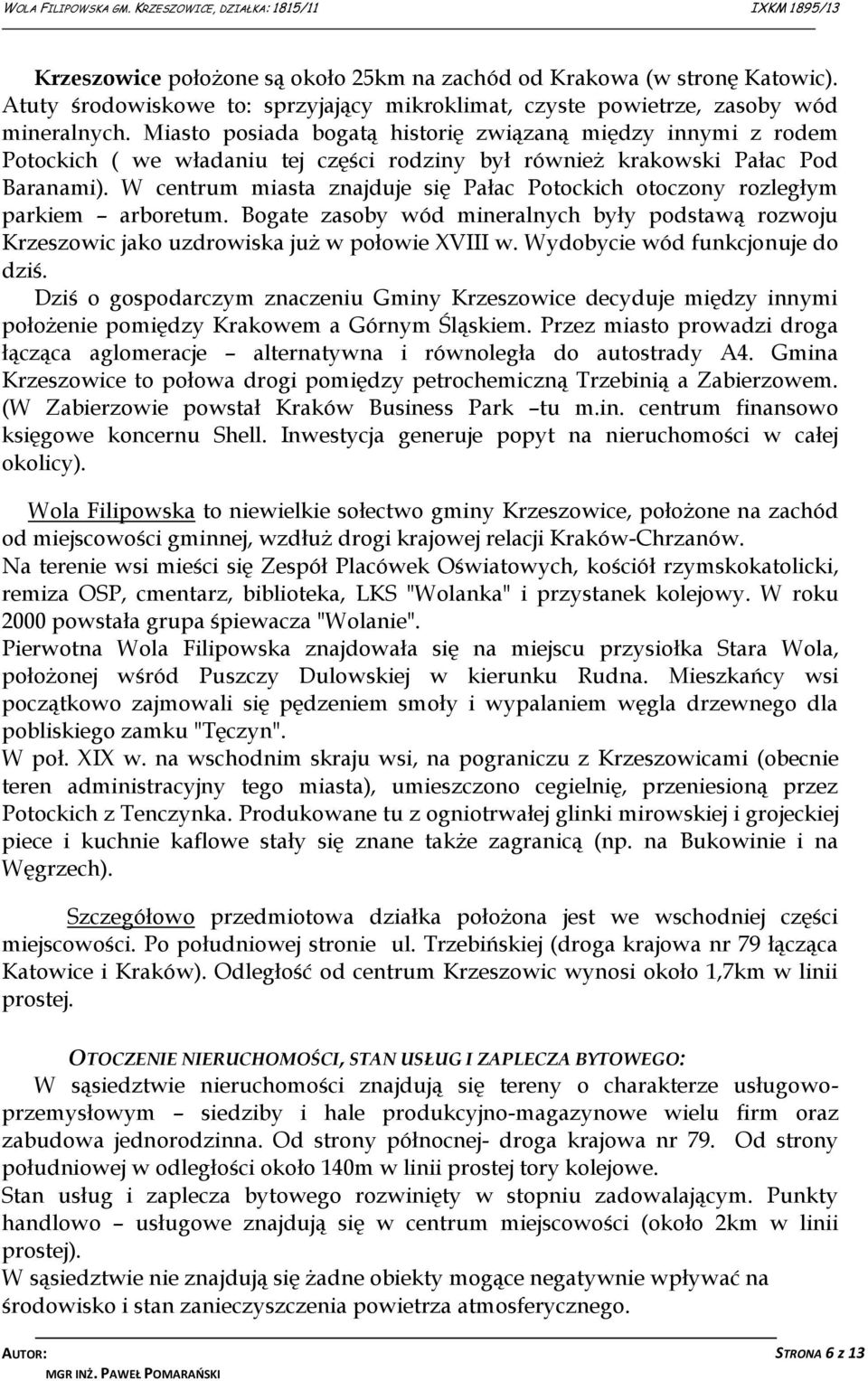 W centrum miasta znajduje się Pałac Potockich otoczony rozległym parkiem arboretum. Bogate zasoby wód mineralnych były podstawą rozwoju Krzeszowic jako uzdrowiska już w połowie XVIII w.