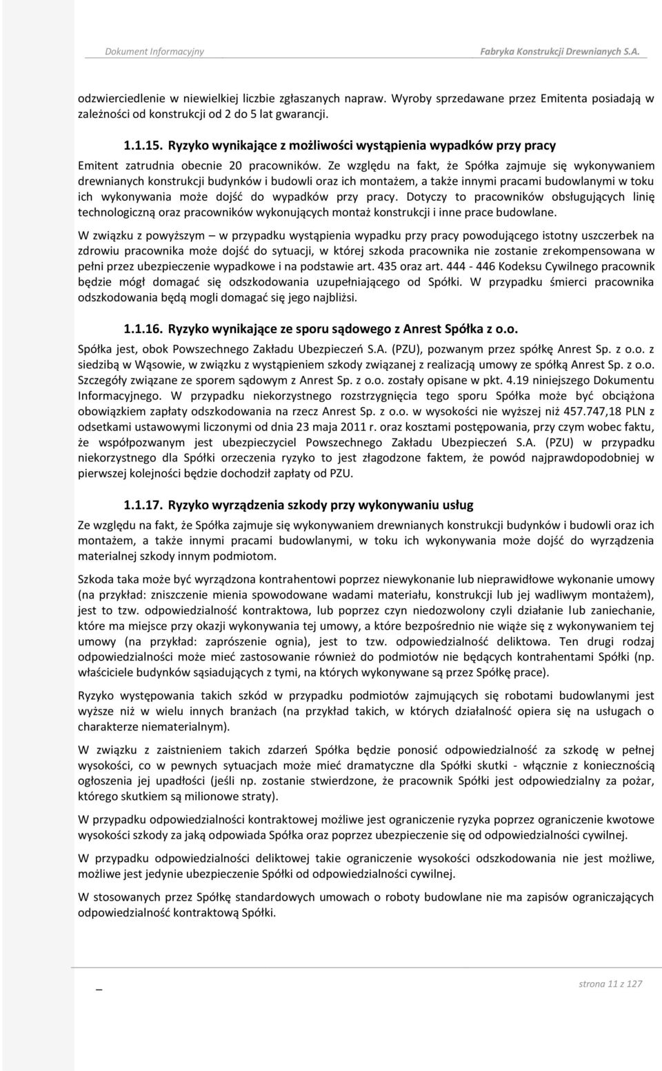 Ze względu na fakt, że Spółka zajmuje się wykonywaniem drewnianych konstrukcji budynków i budowli oraz ich montażem, a także innymi pracami budowlanymi w toku ich wykonywania może dojść do wypadków