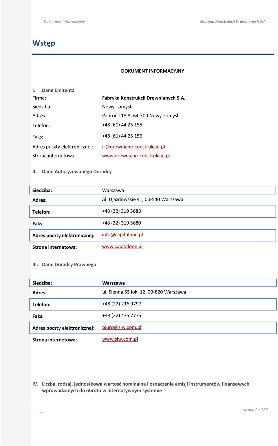 ir@drewniane-konstrukcje.pl www.drewniane-konstrukcje.pl II. Dane Autoryzowanego Doradcy Firma: Capital One Advisers spółka z ograniczoną odpowiedzialnością Siedziba: Adres: Warszawa Al.