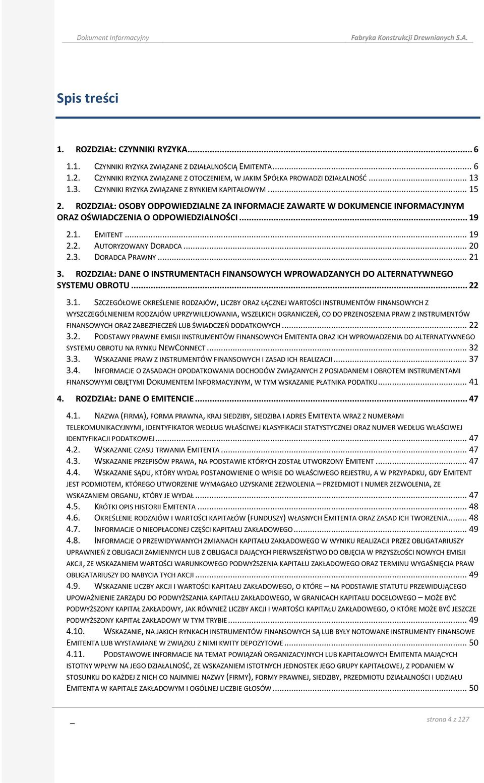 .. 19 2.2. AUTORYZOWANY DORADCA... 20 2.3. DORADCA PRAWNY... 21 3. ROZDZIAŁ: DANE O INSTRUMENTACH FINANSOWYCH WPROWADZANYCH DO ALTERNATYWNEGO SYSTEMU OBROTU... 22 3.1. SZCZEGÓŁOWE OKREŚLENIE