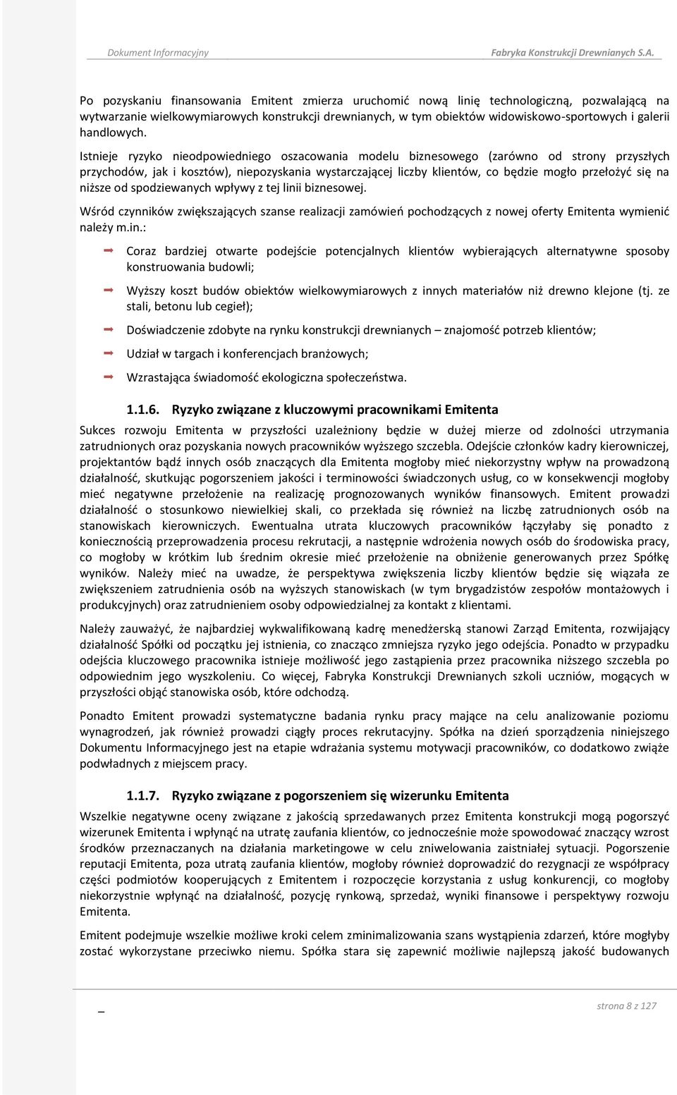 Istnieje ryzyko nieodpowiedniego oszacowania modelu biznesowego (zarówno od strony przyszłych przychodów, jak i kosztów), niepozyskania wystarczającej liczby klientów, co będzie mogło przełożyć się