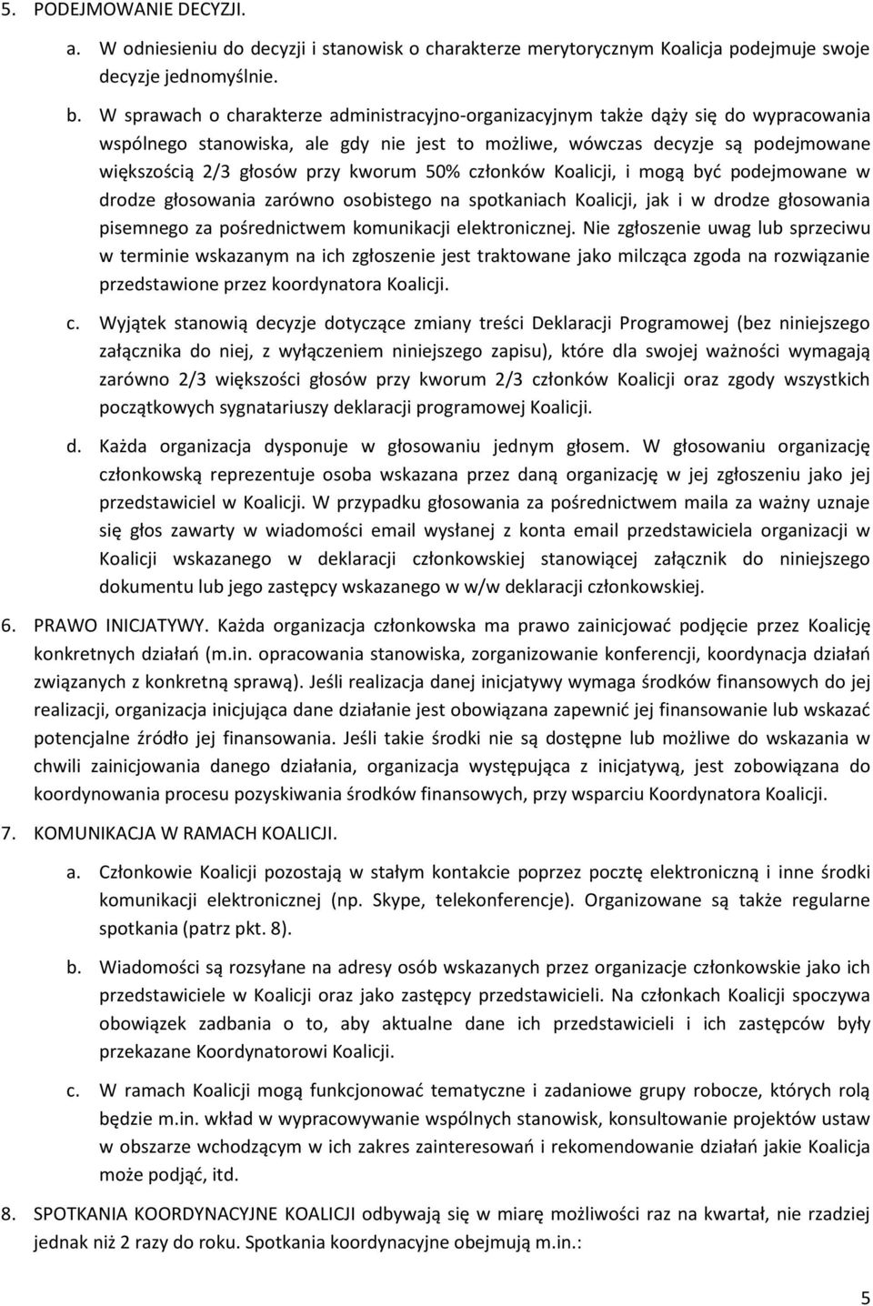 kworum 50% członków Koalicji, i mogą być podejmowane w drodze głosowania zarówno osobistego na spotkaniach Koalicji, jak i w drodze głosowania pisemnego za pośrednictwem komunikacji elektronicznej.