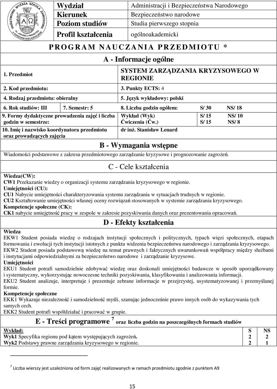 Rok studiów: III 7. Semestr: 5 8. Liczba godzin ogółem: S/ 30 NS/ 8 9. Formy dydaktyczne prowadzenia zajęć i liczba godzin w semestrze: 0.