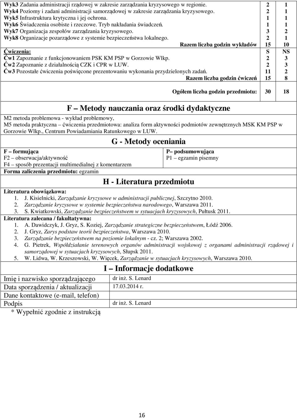 Wyk8 Organizacje pozarządowe z systemie bezpieczeństwa lokalnego. Razem liczba godzin wykładów Ćwiczenia: Ćw Zapoznanie z funkcjonowaniem PSK KM PSP w Gorzowie Wlkp.