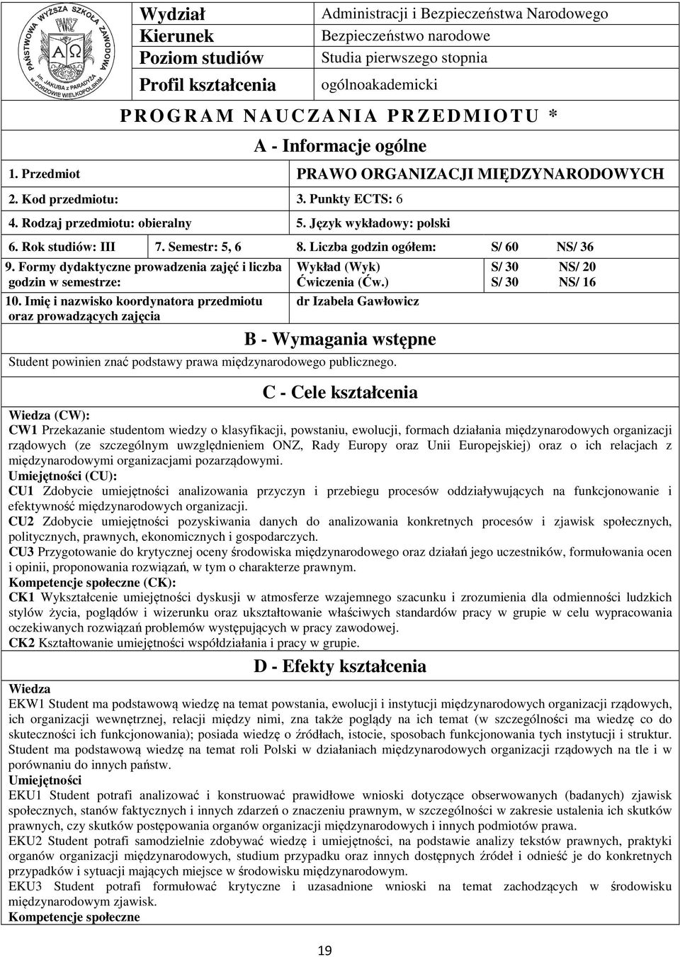 Semestr: 5, 6 8. Liczba godzin ogółem: S/ 60 NS/ 36 9. Formy dydaktyczne prowadzenia zajęć i liczba godzin w semestrze: 0.