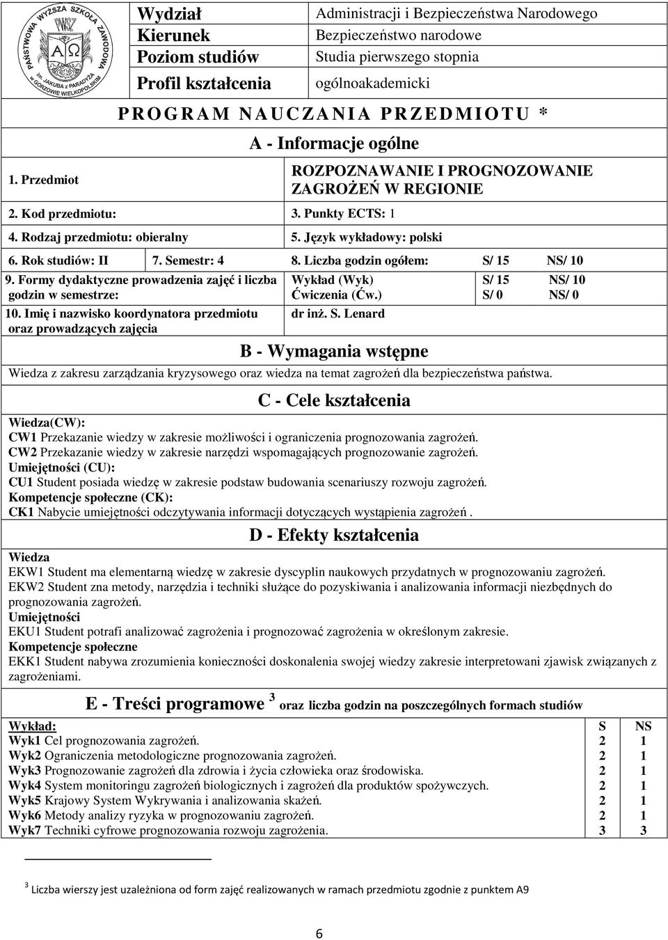 Rok studiów: II 7. Semestr: 8. Liczba godzin ogółem: S/ 5 NS/ 0 9. Formy dydaktyczne prowadzenia zajęć i liczba godzin w semestrze: 0.