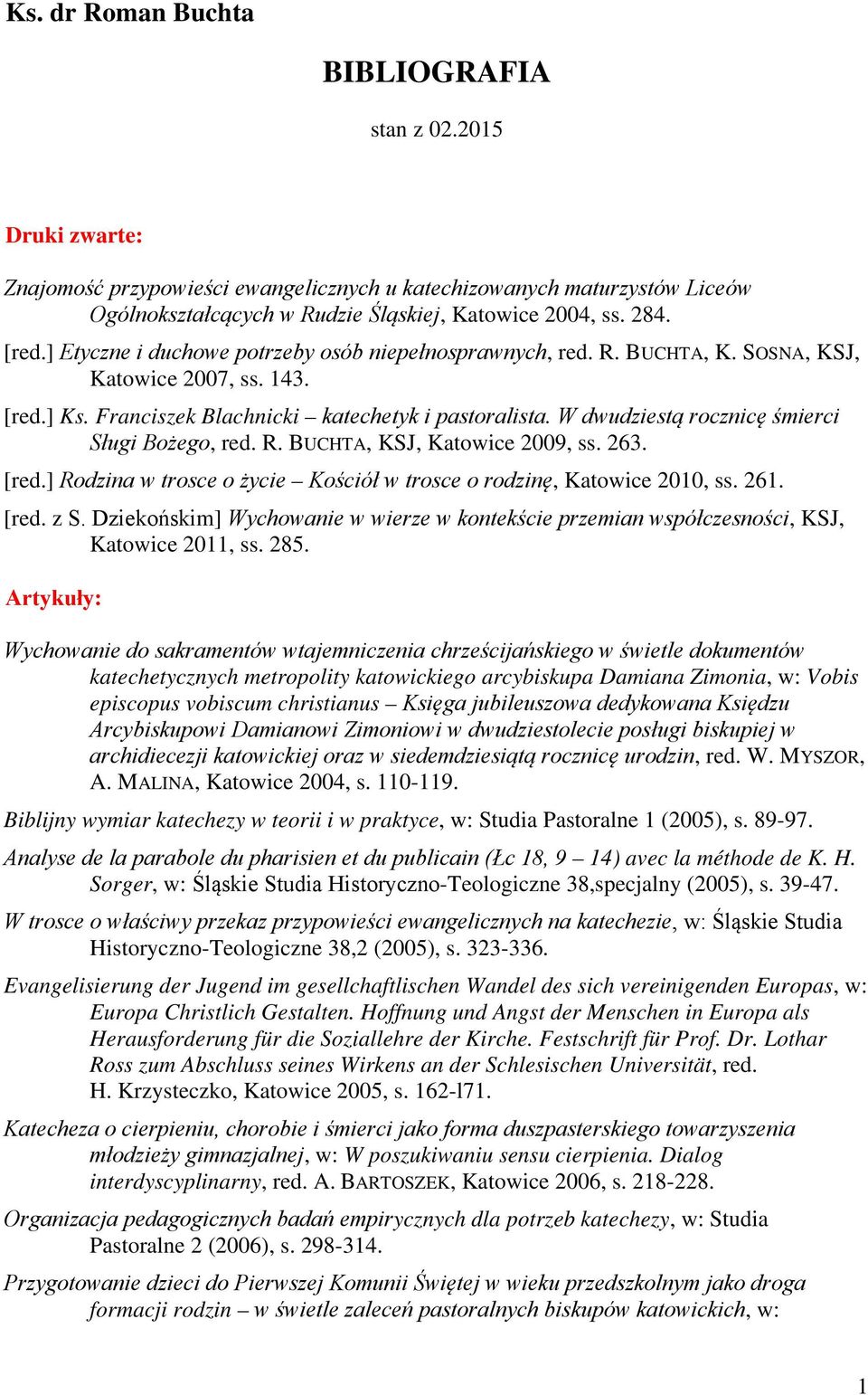 W dwudziestą rocznicę śmierci Sługi Bożego, red. R. BUCHTA, KSJ, Katowice 2009, ss. 263. [red.] Rodzina w trosce o życie Kościół w trosce o rodzinę, Katowice 2010, ss. 261. [red. z S.