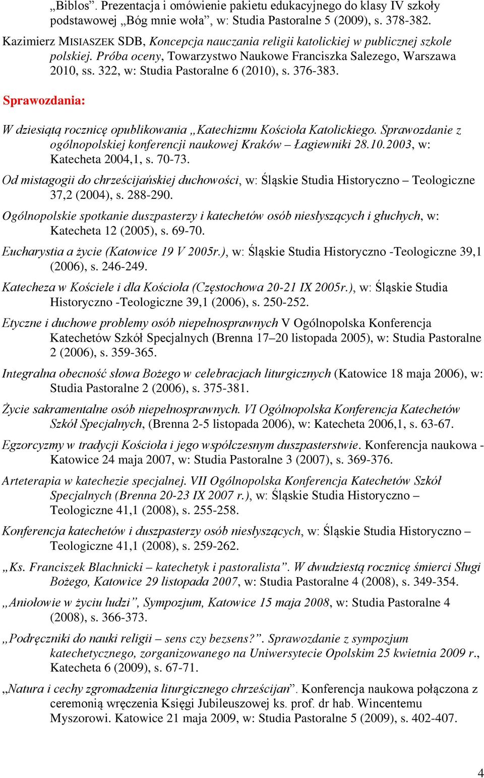 322, w: Studia Pastoralne 6 (2010), s. 376-383. Sprawozdania: W dziesiątą rocznicę opublikowania Katechizmu Kościoła Katolickiego.