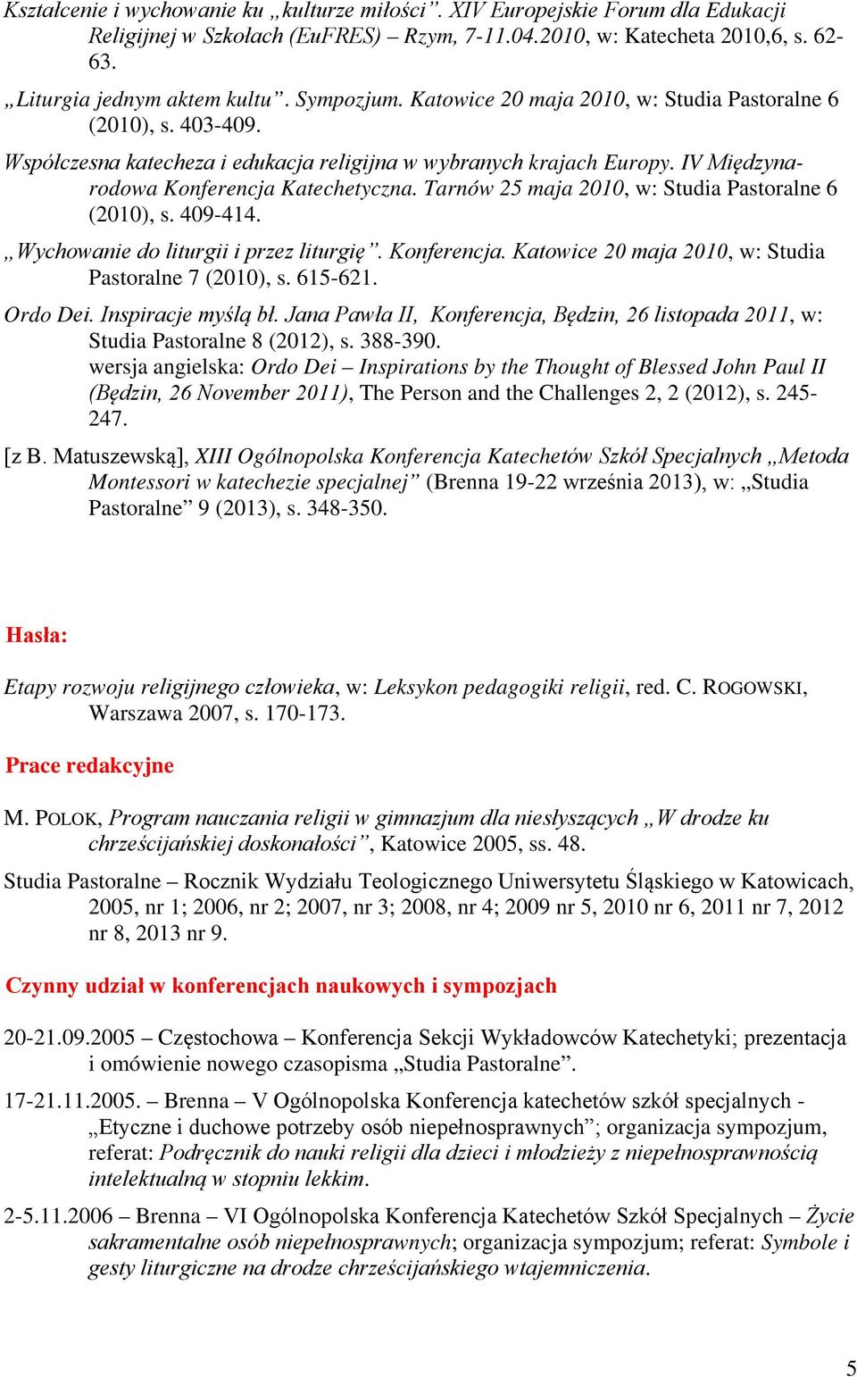 Tarnów 25 maja 2010, w: Studia Pastoralne 6 (2010), s. 409-414. Wychowanie do liturgii i przez liturgię. Konferencja. Katowice 20 maja 2010, w: Studia Pastoralne 7 (2010), s. 615-621. Ordo Dei.