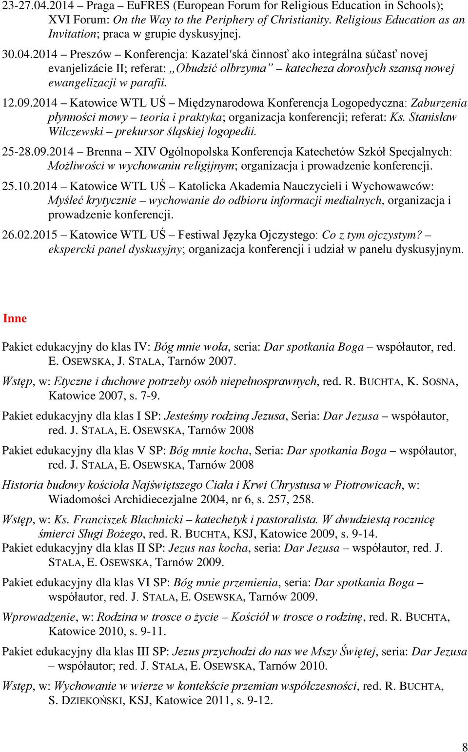 2014 Preszów Konferencja: Kazatel ská činnosť ako integrálna súčasť novej evanjelizácie II; referat: Obudzić olbrzyma katecheza dorosłych szansą nowej ewangelizacji w parafii. 12.09.