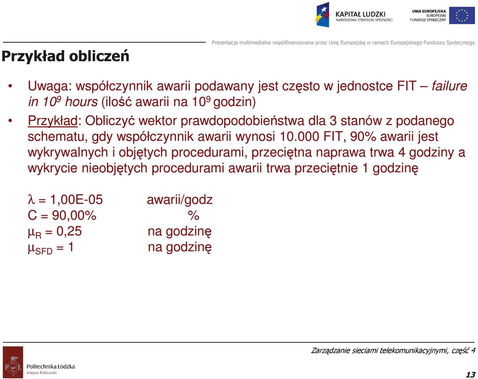 10.000 FIT, 90% awarii jest wykrywalnych i objętych procedurami, przeciętna naprawa trwa 4 godziny a wykrycie nieobjętych