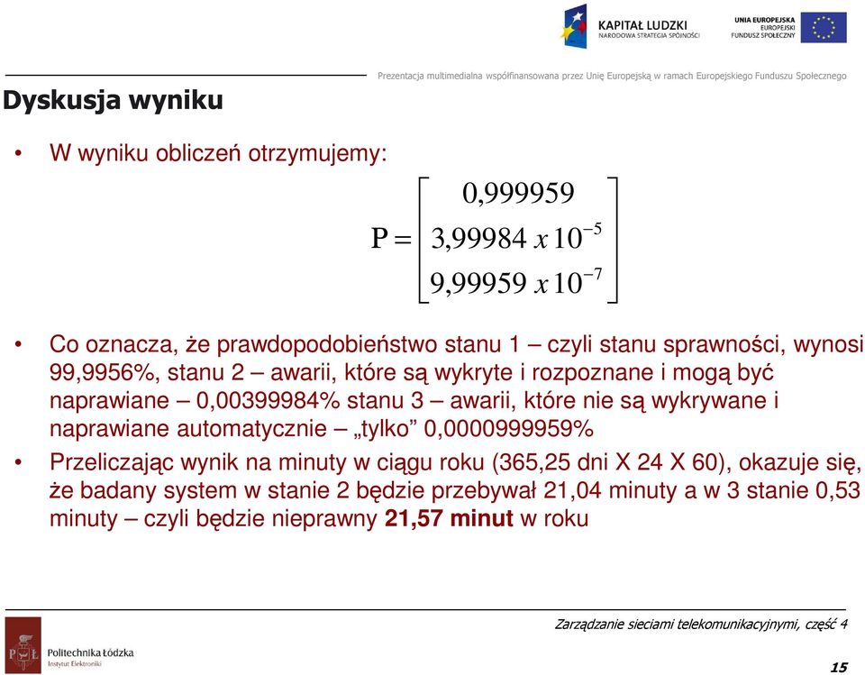 awarii, które nie są wykrywane i naprawiane automatycznie tylko 0,0000999959% Przeliczając wynik na minuty w ciągu roku (365,25 dni X