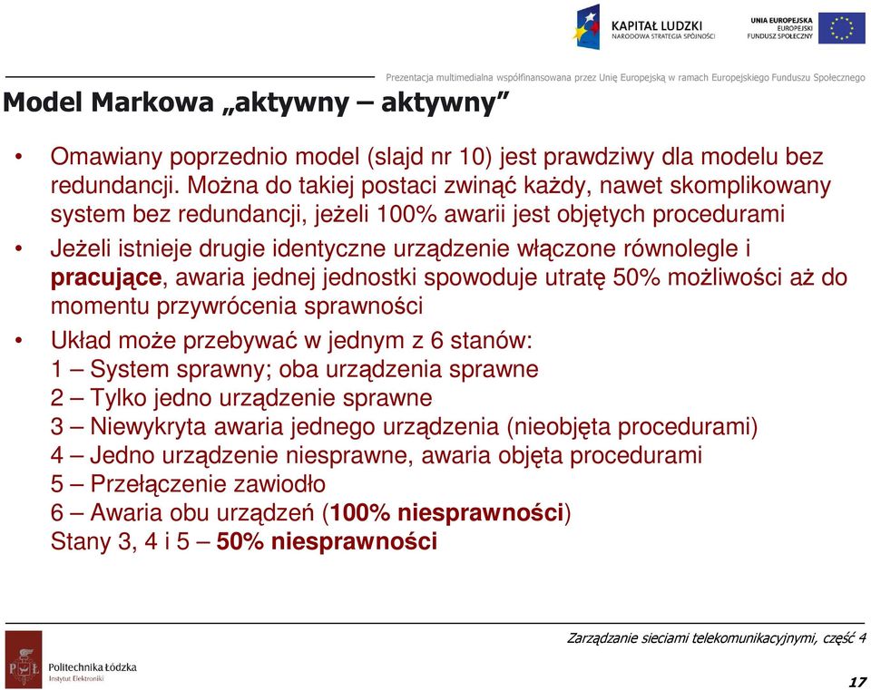 równolegle i pracujące, awaria jednej jednostki spowoduje utratę 50% możliwości aż do momentu przywrócenia sprawności Układ może przebywać w jednym z 6 stanów: 1 System sprawny; oba