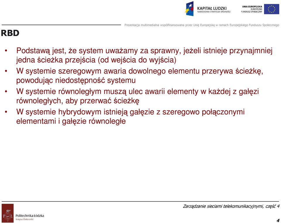 niedostępność systemu W systemie równoległym muszą ulec awarii elementy w każdej z gałęzi równoległych,