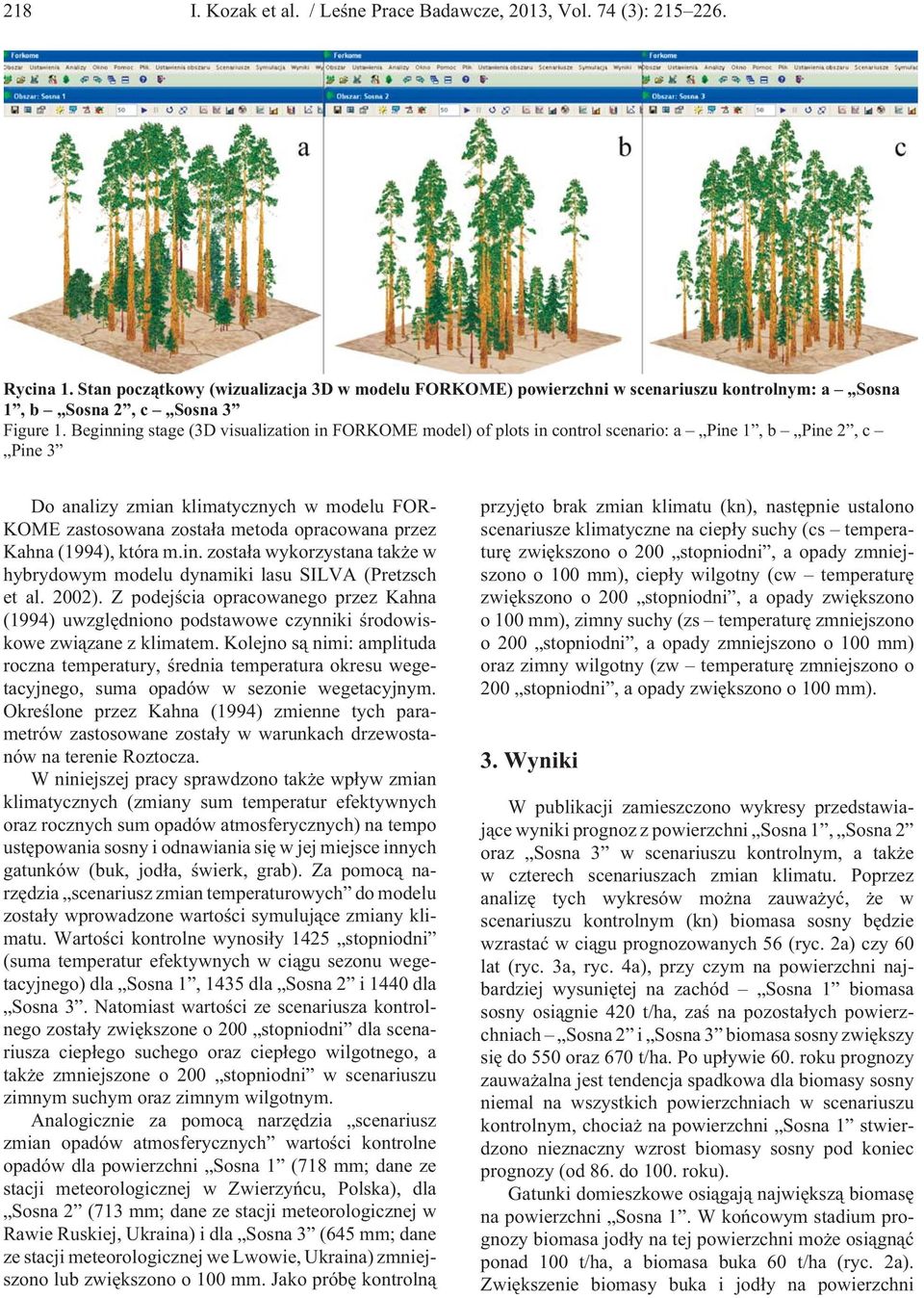 Beginning stage (3D visualization in FORKOME model) of plots in control scenario: a Pine 1, b Pine 2, c Pine 3 Do analizy zmian klimatycznych w modelu FOR- KOME zastosowana zosta³a metoda opracowana