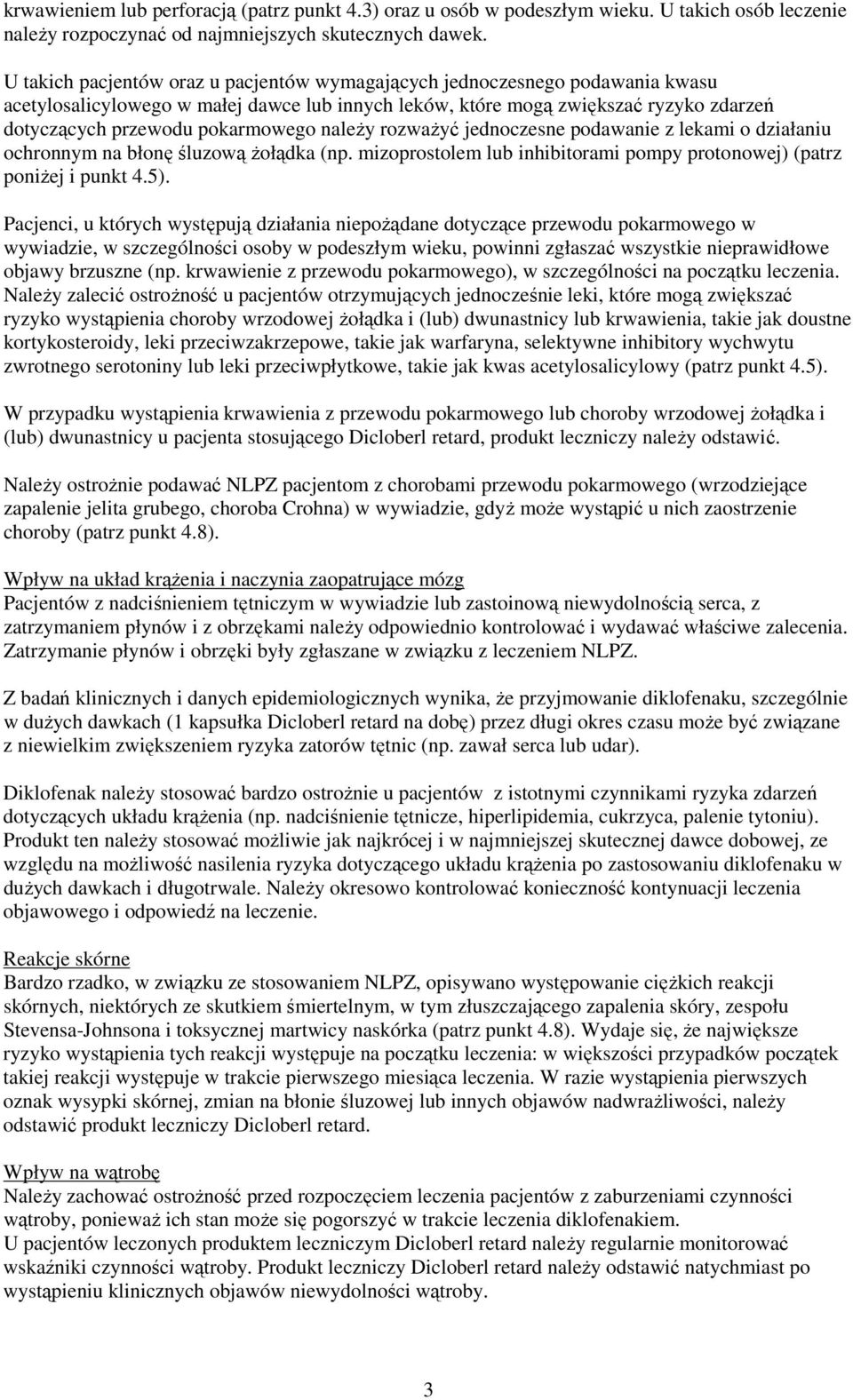 należy rozważyć jednoczesne podawanie z lekami o działaniu ochronnym na błonę śluzową żołądka (np. mizoprostolem lub inhibitorami pompy protonowej) (patrz poniżej i punkt 4.5).