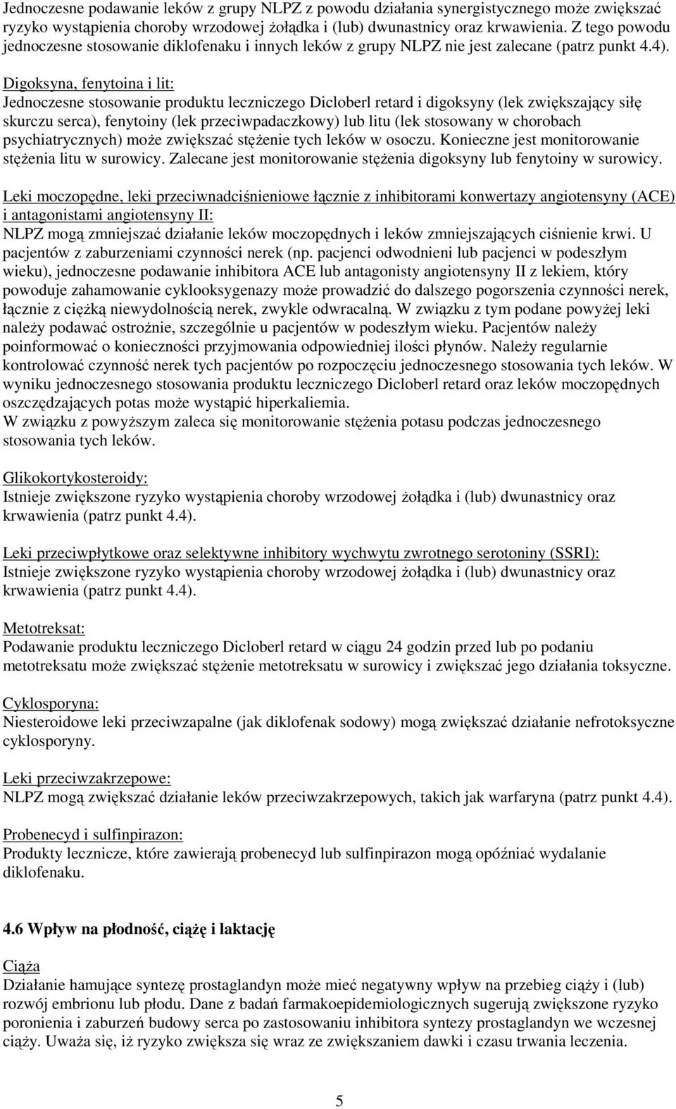 Digoksyna, fenytoina i lit: Jednoczesne stosowanie produktu leczniczego Dicloberl retard i digoksyny (lek zwiększający siłę skurczu serca), fenytoiny (lek przeciwpadaczkowy) lub litu (lek stosowany w