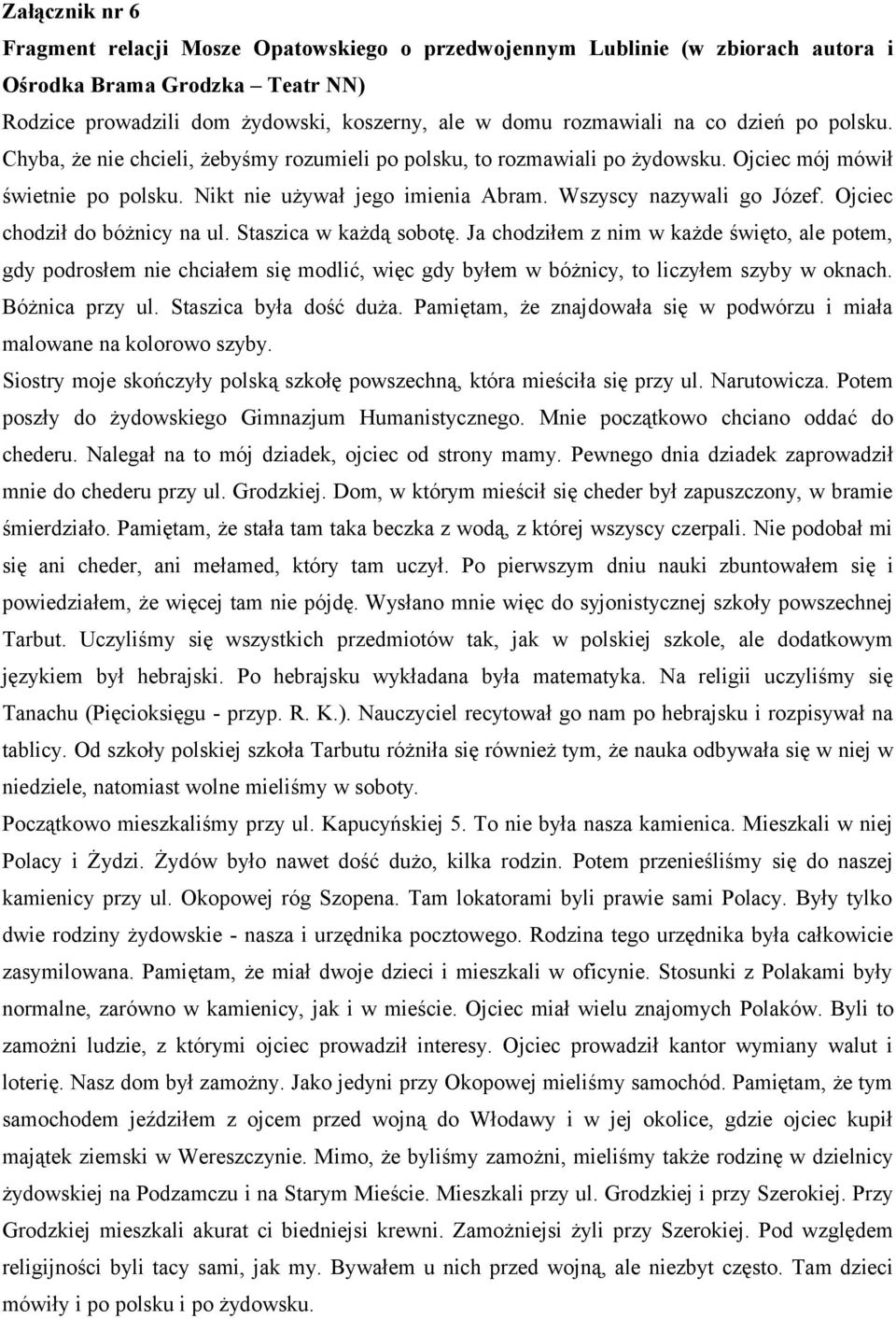 Ojciec chodził do bóżnicy na ul. Staszica w każdą sobotę. Ja chodziłem z nim w każde święto, ale potem, gdy podrosłem nie chciałem się modlić, więc gdy byłem w bóżnicy, to liczyłem szyby w oknach.