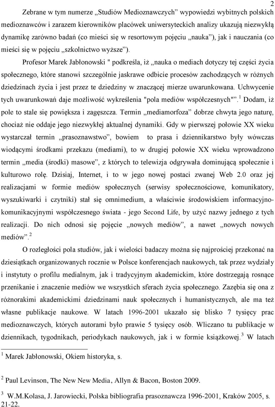 Profesor Marek Jabłonowski " podkreśla, iż nauka o mediach dotyczy tej części życia społecznego, które stanowi szczególnie jaskrawe odbicie procesów zachodzących w różnych dziedzinach życia i jest