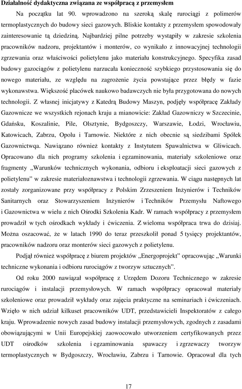 Najbardziej pilne potrzeby wystąpiły w zakresie szkolenia pracowników nadzoru, projektantów i monterów, co wynikało z innowacyjnej technologii zgrzewania oraz właściwości polietylenu jako materiału