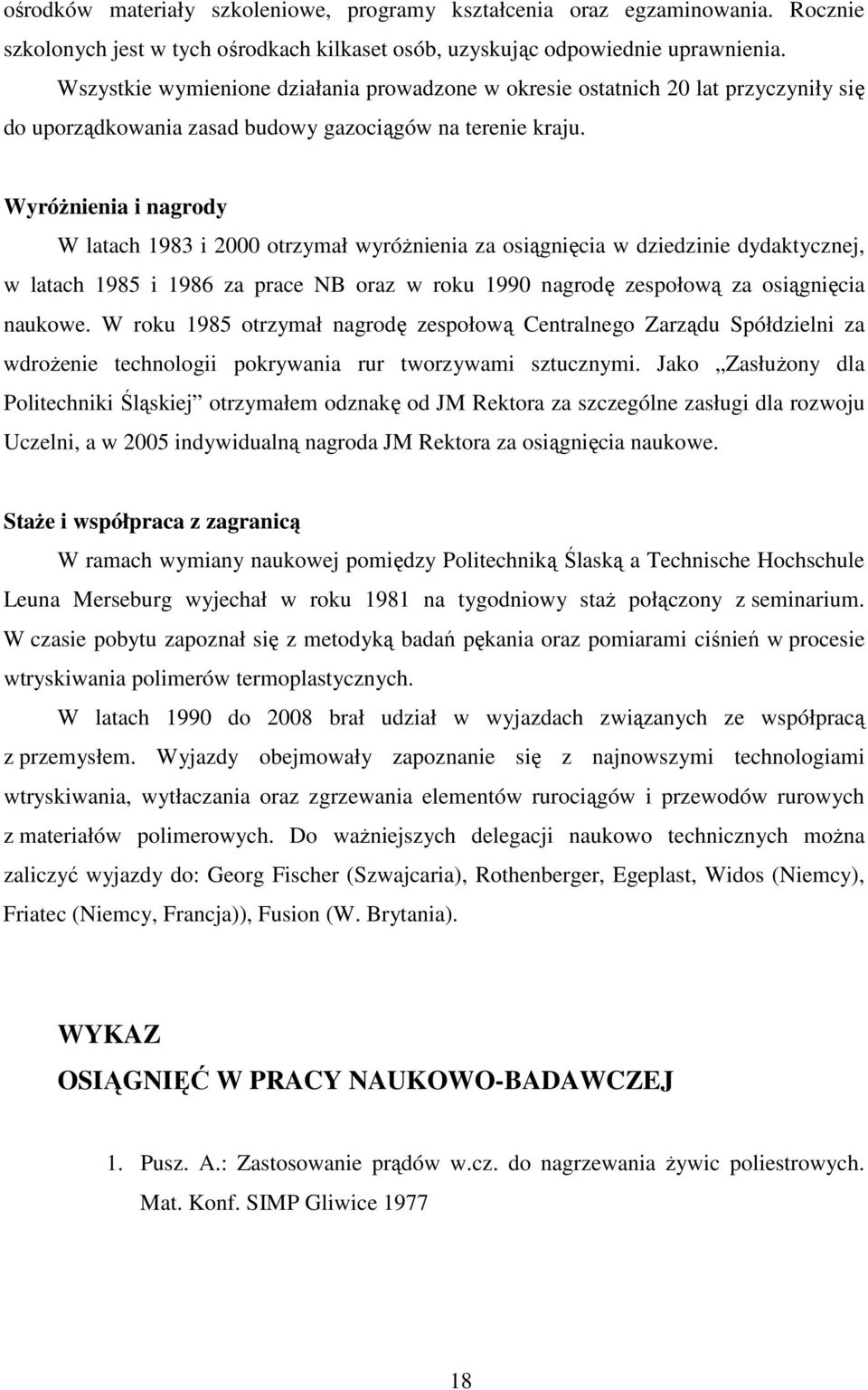 Wyróżnienia i nagrody W latach 1983 i 2000 otrzymał wyróżnienia za osiągnięcia w dziedzinie dydaktycznej, w latach 1985 i 1986 za prace NB oraz w roku 1990 nagrodę zespołową za osiągnięcia naukowe.