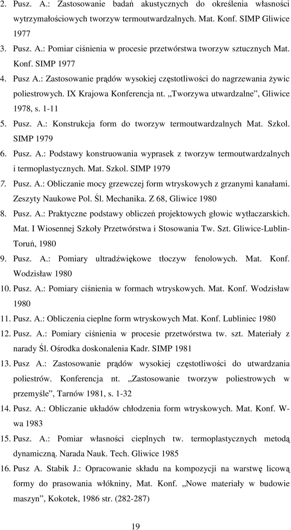 Szkol. SIMP 1979 6. Pusz. A.: Podstawy konstruowania wyprasek z tworzyw termoutwardzalnych i termoplastycznych. Mat. Szkol. SIMP 1979 7. Pusz. A.: Obliczanie mocy grzewczej form wtryskowych z grzanymi kanałami.