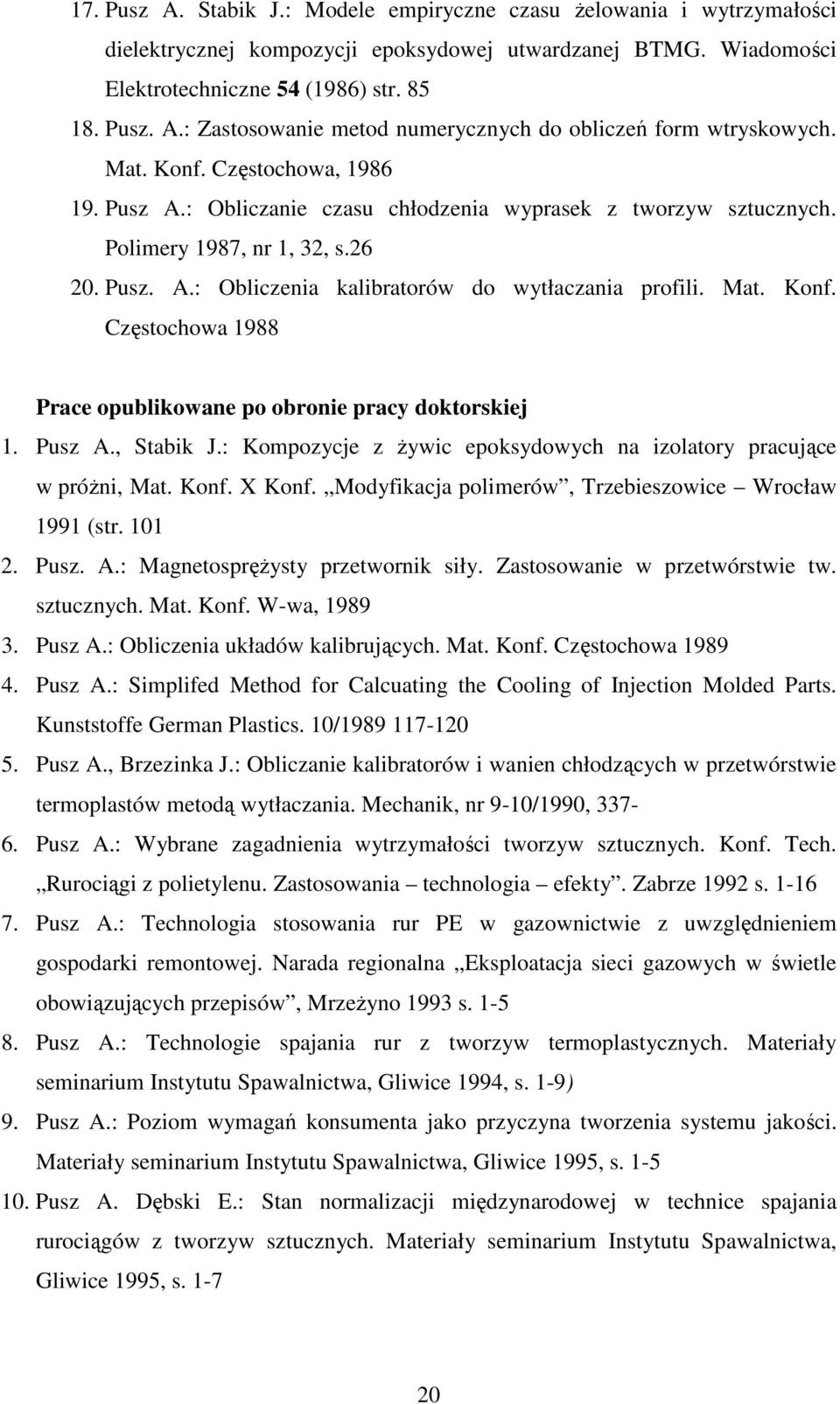 Konf. Częstochowa 1988 Prace opublikowane po obronie pracy doktorskiej 1. Pusz A., Stabik J.: Kompozycje z żywic epoksydowych na izolatory pracujące w próżni, Mat. Konf. X Konf.