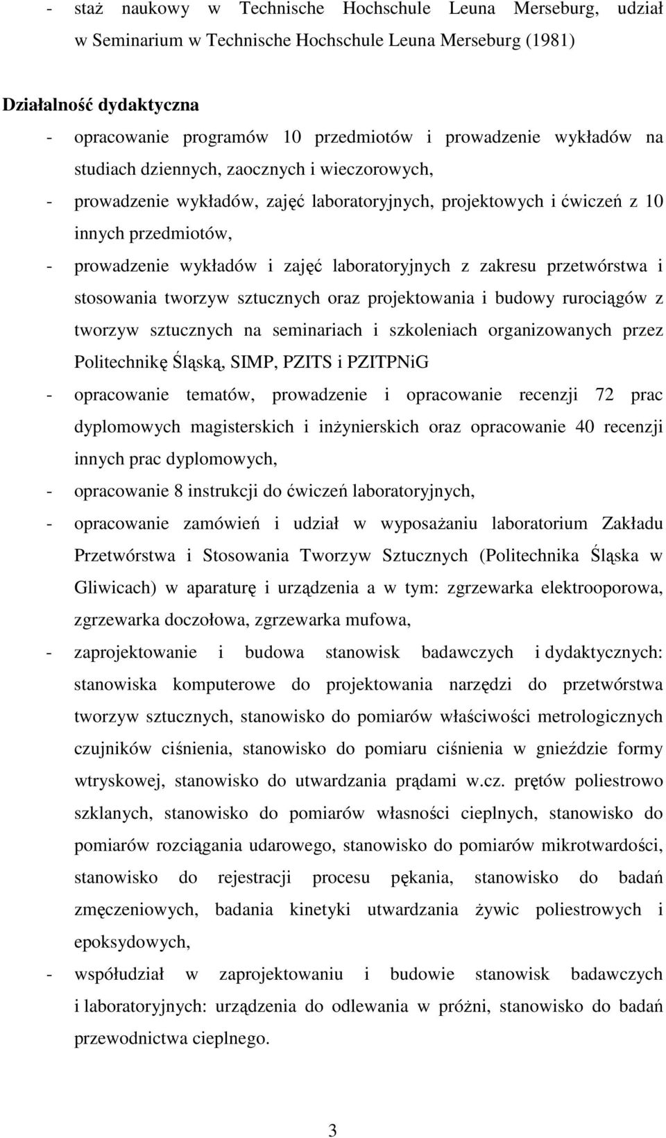 z zakresu przetwórstwa i stosowania tworzyw sztucznych oraz projektowania i budowy rurociągów z tworzyw sztucznych na seminariach i szkoleniach organizowanych przez Politechnikę Śląską, SIMP, PZITS i