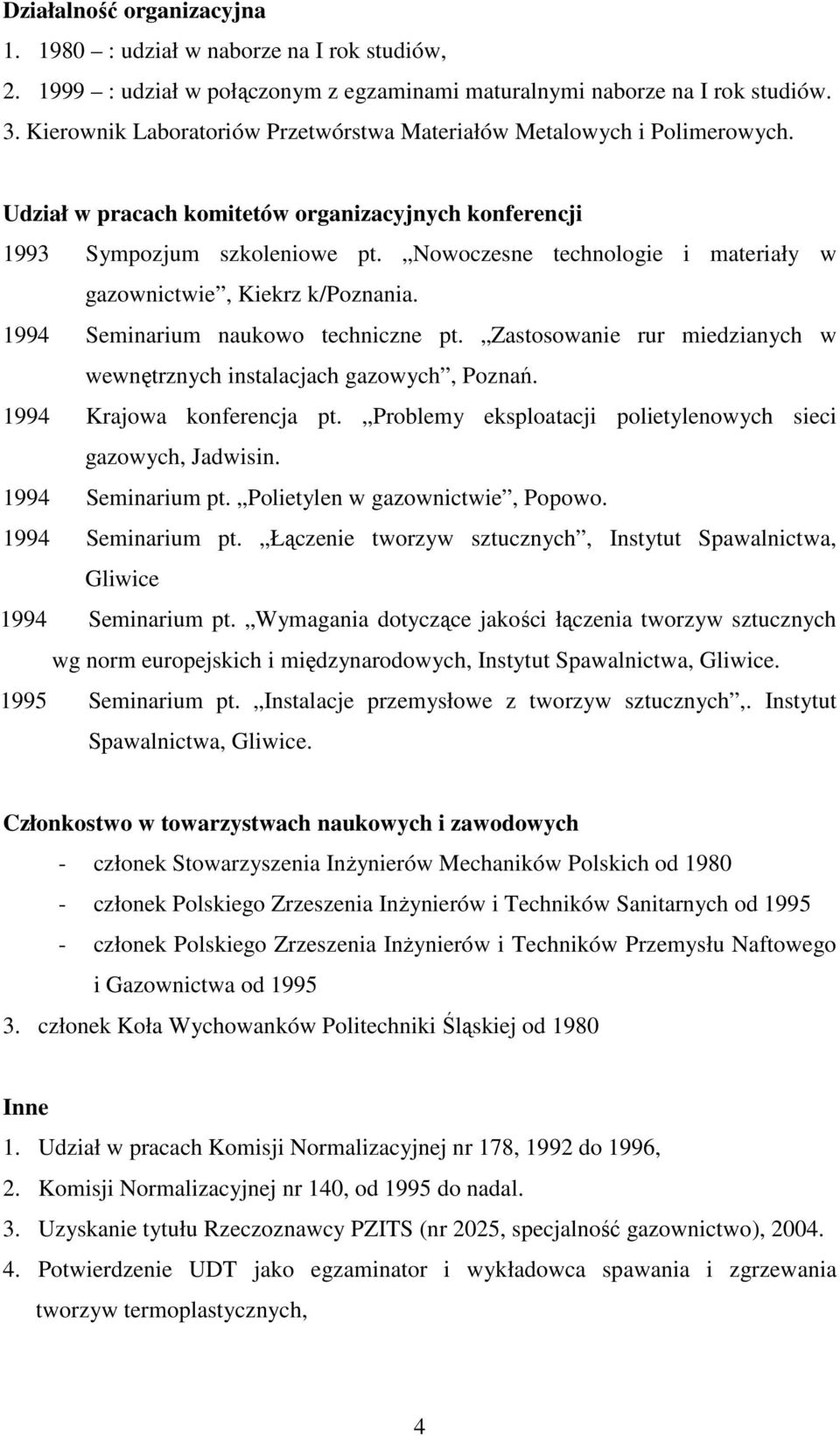 Nowoczesne technologie i materiały w gazownictwie, Kiekrz k/poznania. 1994 Seminarium naukowo techniczne pt. Zastosowanie rur miedzianych w wewnętrznych instalacjach gazowych, Poznań.