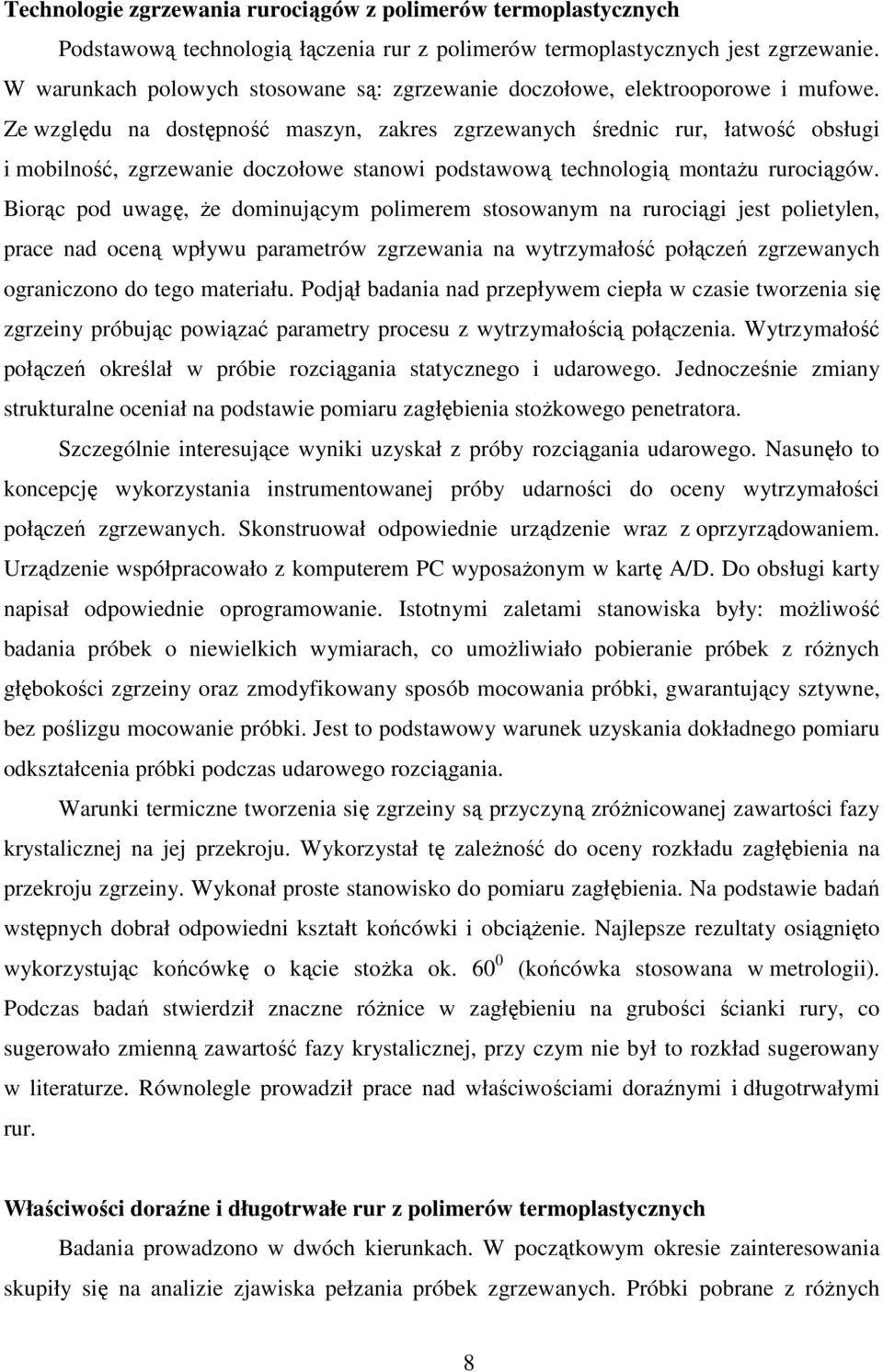 Ze względu na dostępność maszyn, zakres zgrzewanych średnic rur, łatwość obsługi i mobilność, zgrzewanie doczołowe stanowi podstawową technologią montażu rurociągów.