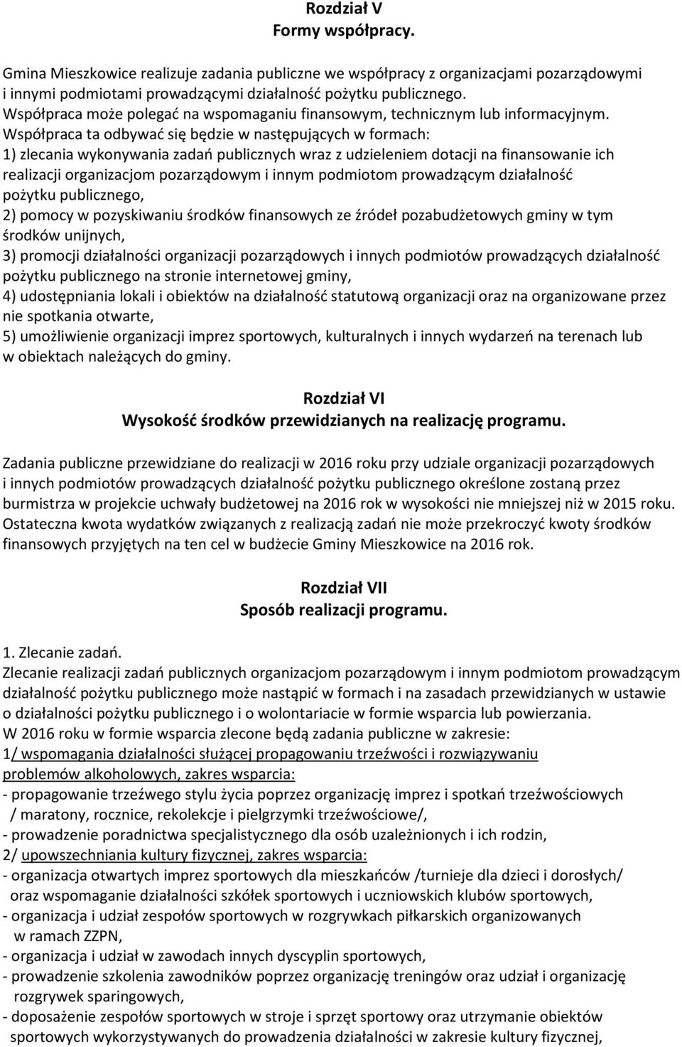 Współpraca ta odbywać się będzie w następujących w formach: 1) zlecania wykonywania zadań publicznych wraz z udzieleniem dotacji na finansowanie ich realizacji organizacjom pozarządowym i innym