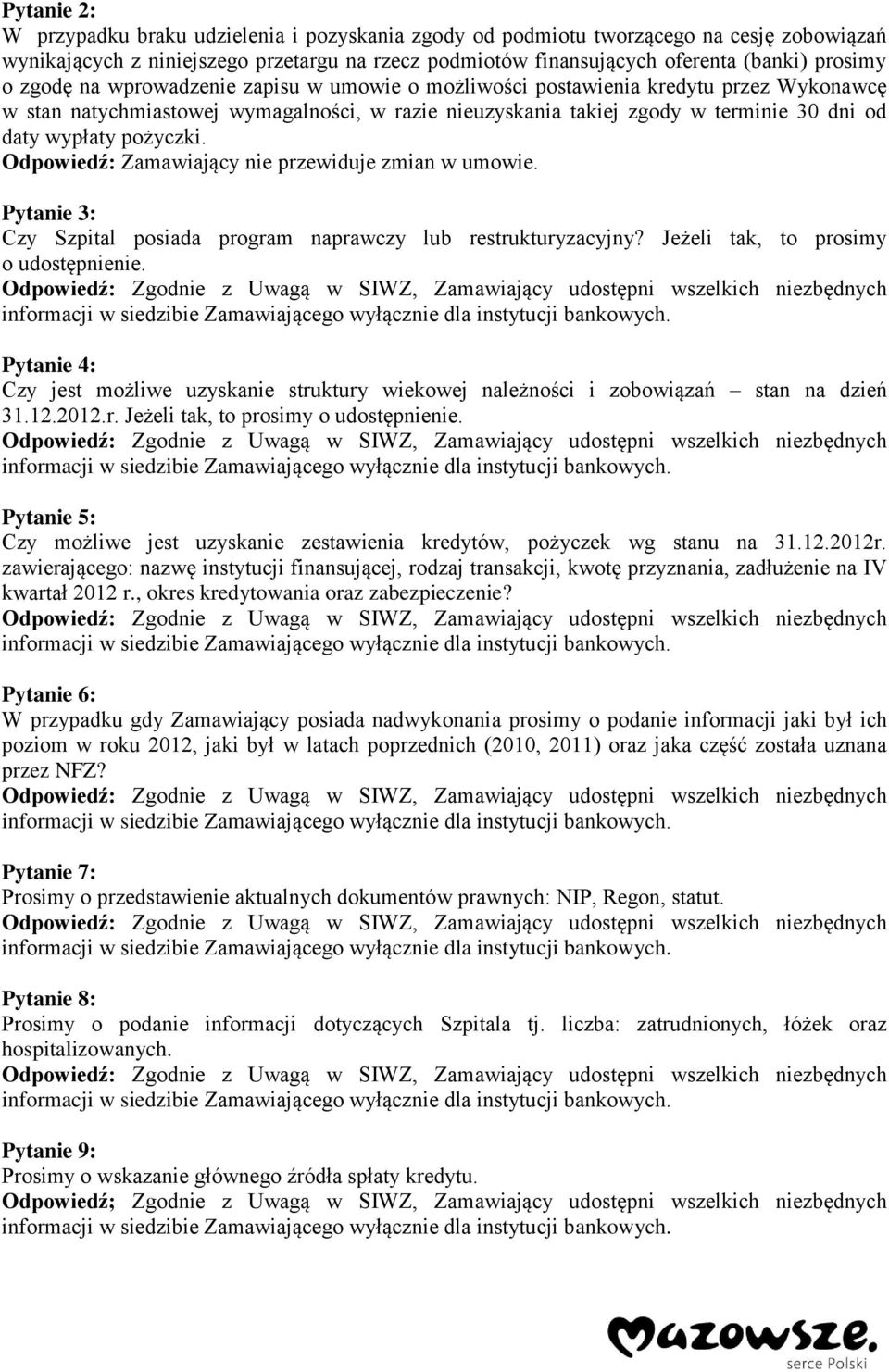 pożyczki. Odpowiedź: Zamawiający nie przewiduje zmian w umowie. Pytanie 3: Czy Szpital posiada program naprawczy lub restrukturyzacyjny? Jeżeli tak, to prosimy o udostępnienie.