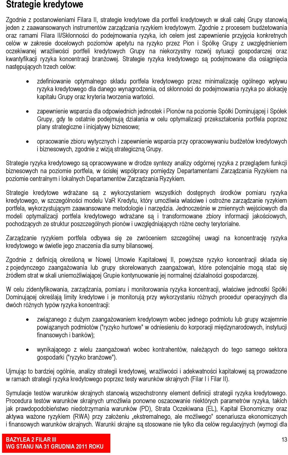 Pion i Spółkę Grupy z uwzględnieniem oczekiwanej wrażliwości portfeli kredytowych Grupy na niekorzystny rozwój sytuacji gospodarczej oraz kwantyfikacji ryzyka koncentracji branżowej.