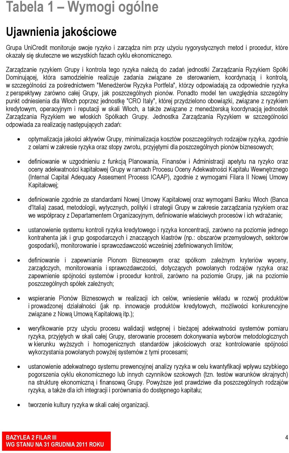 Zarządzanie ryzykiem Grupy i kontrola tego ryzyka należą do zadań jednostki Zarządzania Ryzykiem Spółki Dominującej, która samodzielnie realizuje zadania związane ze sterowaniem, koordynacją i