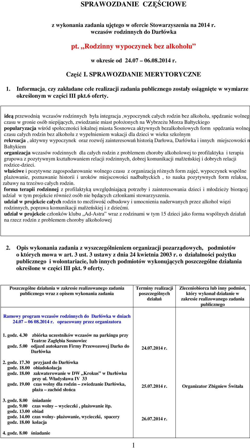 ideą przewodnią wczasów rodzinnych była integracja,wypoczynek całych rodzin bez alkoholu, spędzanie wolnego czasu w gronie osób niepijących, zwiedzanie miast położonych na Wybrzeżu Morza Bałtyckiego