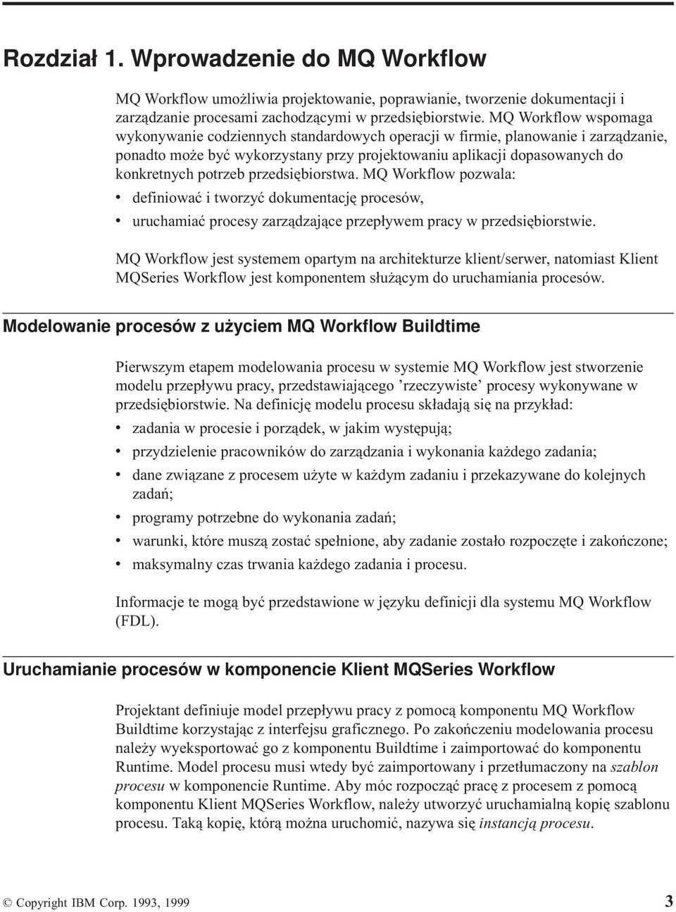 przedsiębiorstwa. MQ Workflow pozwala: v definiować i tworzyć dokumentację procesów, v uruchamiać procesy zarządzające przepływem pracy w przedsiębiorstwie.