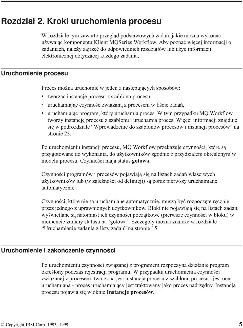 Uruchomienie procesu Proces można uruchomić w jeden z następujących sposobów: v tworząc instancję procesu z szablonu procesu, v uruchamiając czynność związaną z procesem w liście zadań, v