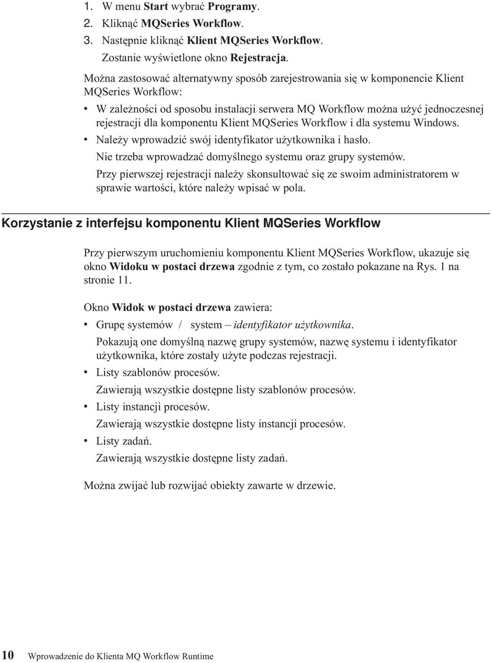 komponentu Klient MQSeries Workflow i dla systemu Windows. v Należy wprowadzić swój identyfikator użytkownika i hasło. Nie trzeba wprowadzać domyślnego systemu oraz grupy systemów.