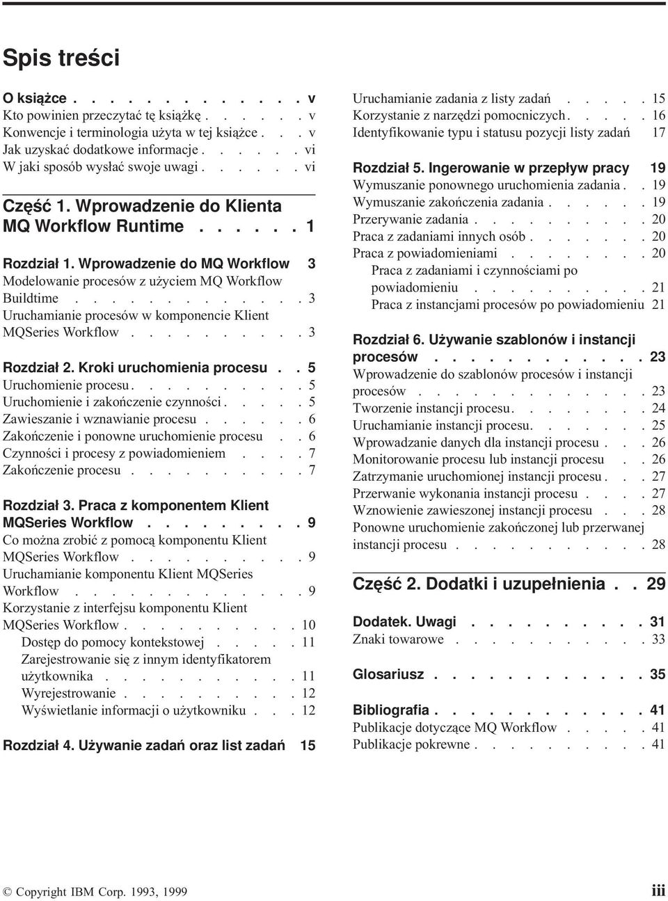 ............ 3 Uruchamianie procesów w komponencie Klient MQSeries Workflow.......... 3 Rozdział 2. Kroki uruchomienia procesu.. 5 Uruchomienie procesu.......... 5 Uruchomienie i zakończenie czynności.